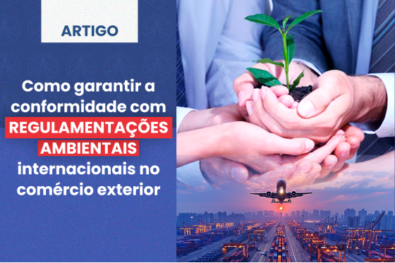 Como garantir a conformidade com regulamentações ambientais internacionais no comércio exterior